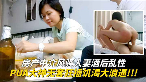 房产中介风骚人妻陪酒失身！情场高手无套猛操，饥渴浪穴狂流蜜汁！